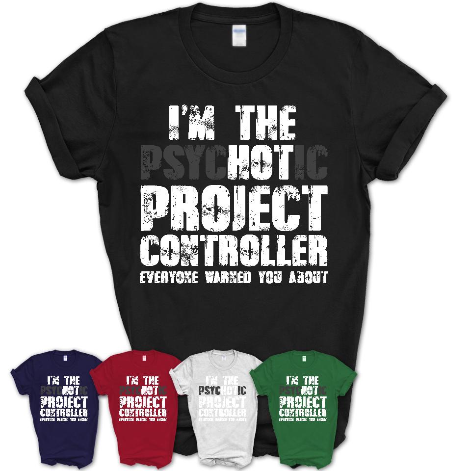 I'm The Psychotic Project Controller Everyone Warned You About Funny Coworker Tshirt