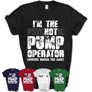 I'm The Psychotic Pump Operator Everyone Warned You About Funny Coworker Tshirt