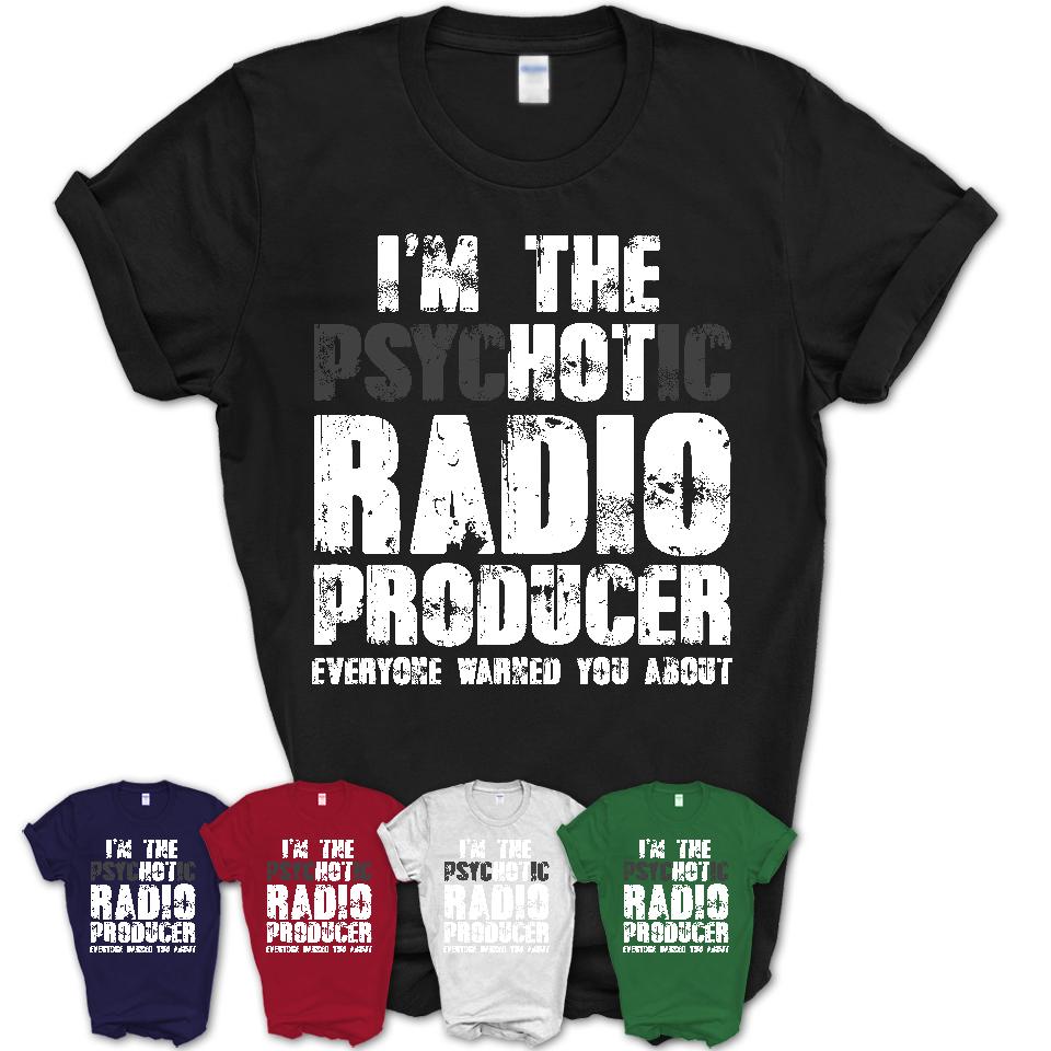 I'm The Psychotic Radio Producer Everyone Warned You About Funny Coworker Tshirt