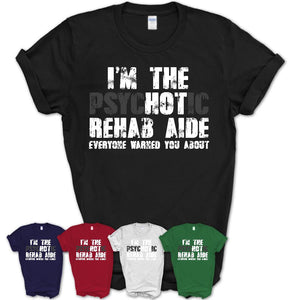 I'm The Psychotic Rehab Aide Everyone Warned You About Funny Coworker Tshirt