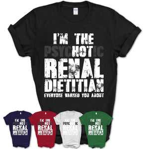 I'm The Psychotic Renal Dietitian Everyone Warned You About Funny Coworker Tshirt