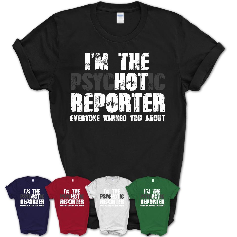 I'm The Psychotic Reporter Everyone Warned You About Funny Coworker Tshirt