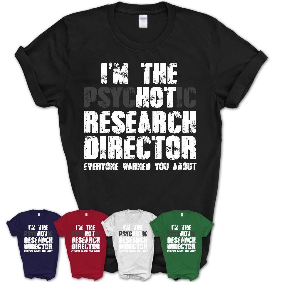 I'm The Psychotic Research Director Everyone Warned You About Funny Coworker Tshirt