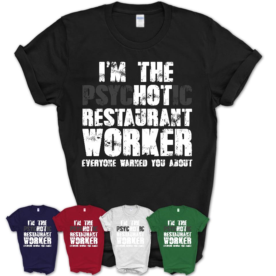 I'm The Psychotic Restaurant Worker Everyone Warned You About Funny Coworker Tshirt