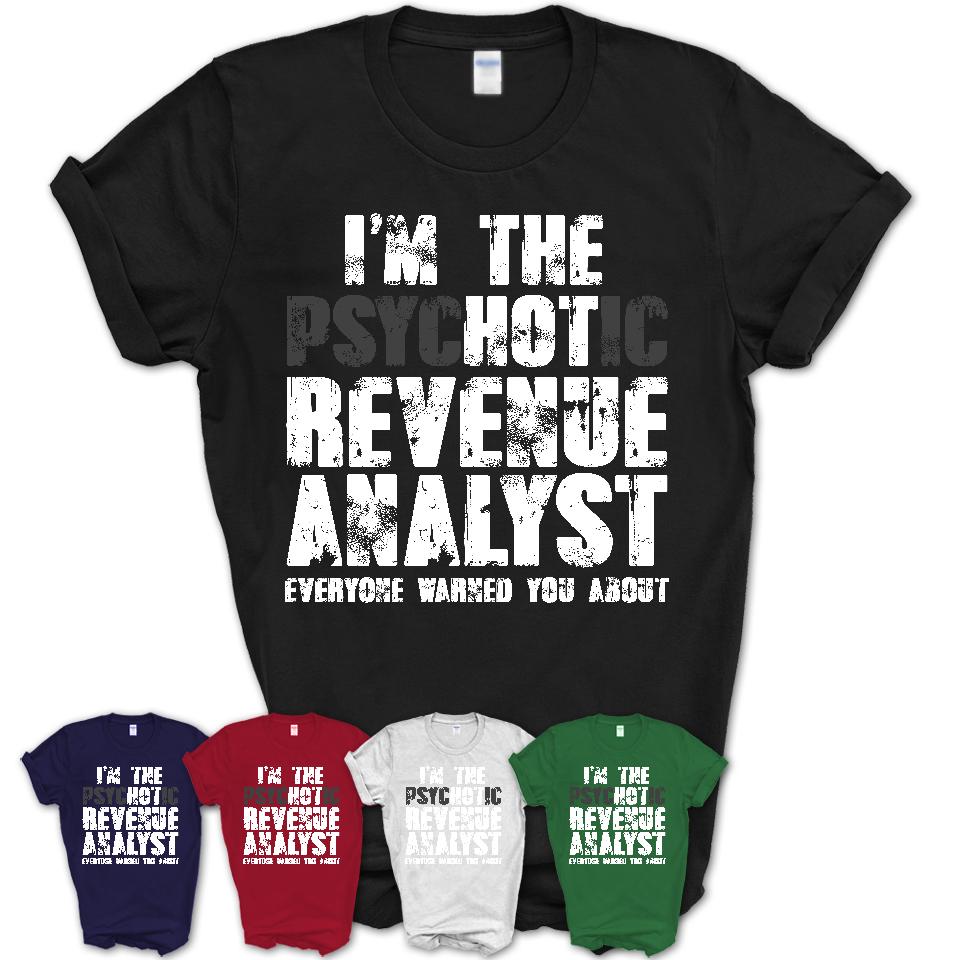 I'm The Psychotic Revenue Analyst Everyone Warned You About Funny Coworker Tshirt