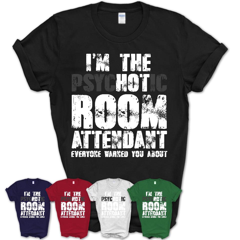 I'm The Psychotic Room Attendant Everyone Warned You About Funny Coworker Tshirt