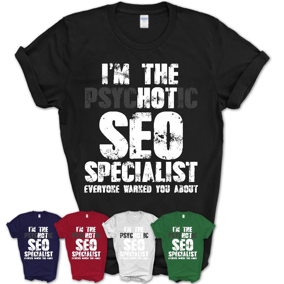 I'm The Psychotic SEO Specialist Everyone Warned You About Funny Coworker Tshirt