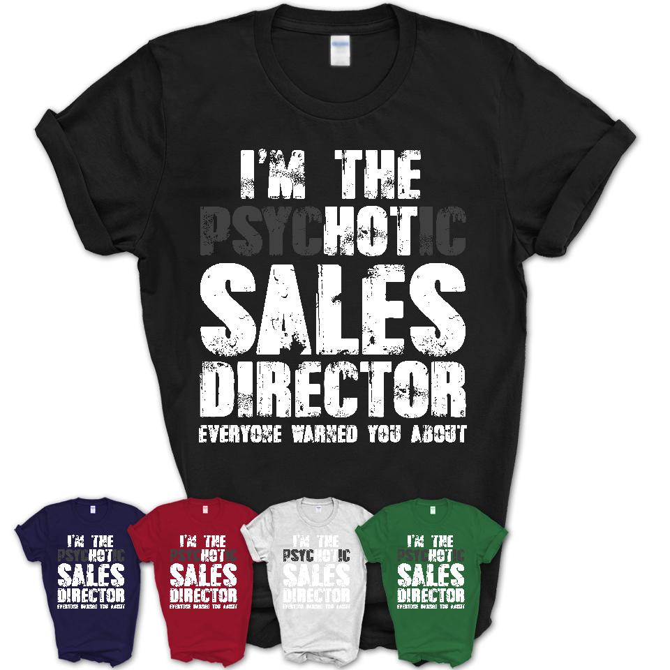 I'm The Psychotic Sales Director Everyone Warned You About Funny Coworker Tshirt