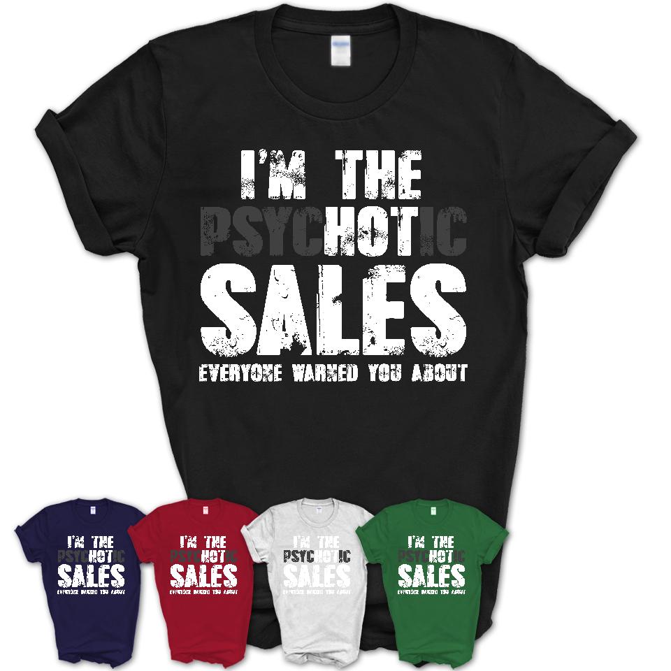 I'm The Psychotic Sales Everyone Warned You About Funny Coworker Tshirt