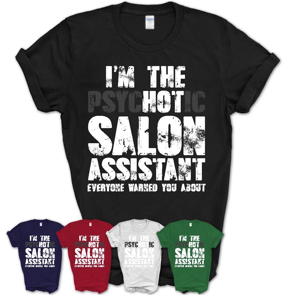 I'm The Psychotic Salon Assistant Everyone Warned You About Funny Coworker Tshirt