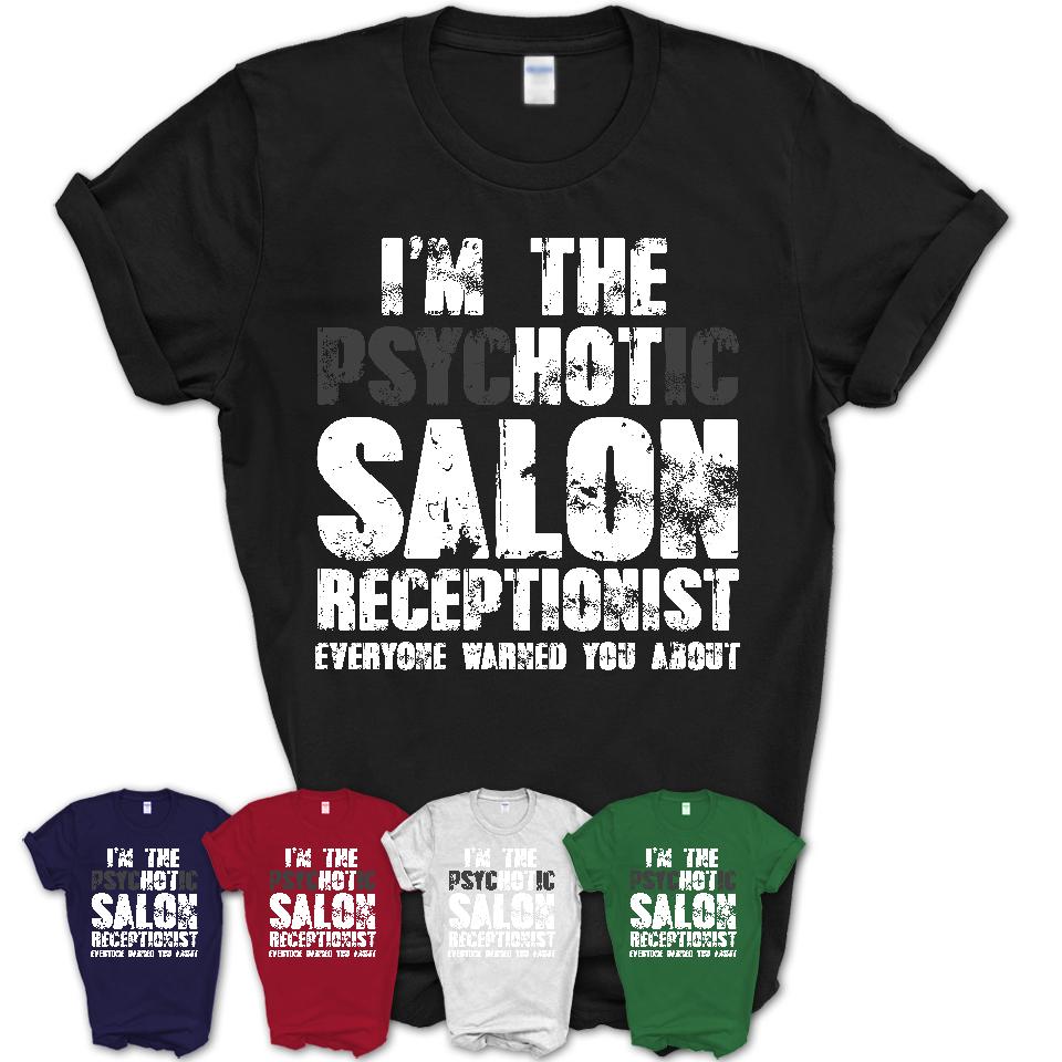 I'm The Psychotic Salon Receptionist Everyone Warned You About Funny Coworker Tshirt