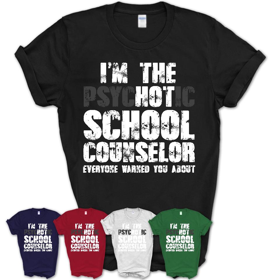 I'm The Psychotic School Counselor Everyone Warned You About Funny Coworker Tshirt