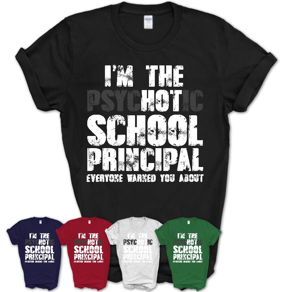 I'm The Psychotic School Principal Everyone Warned You About Funny Coworker Tshirt