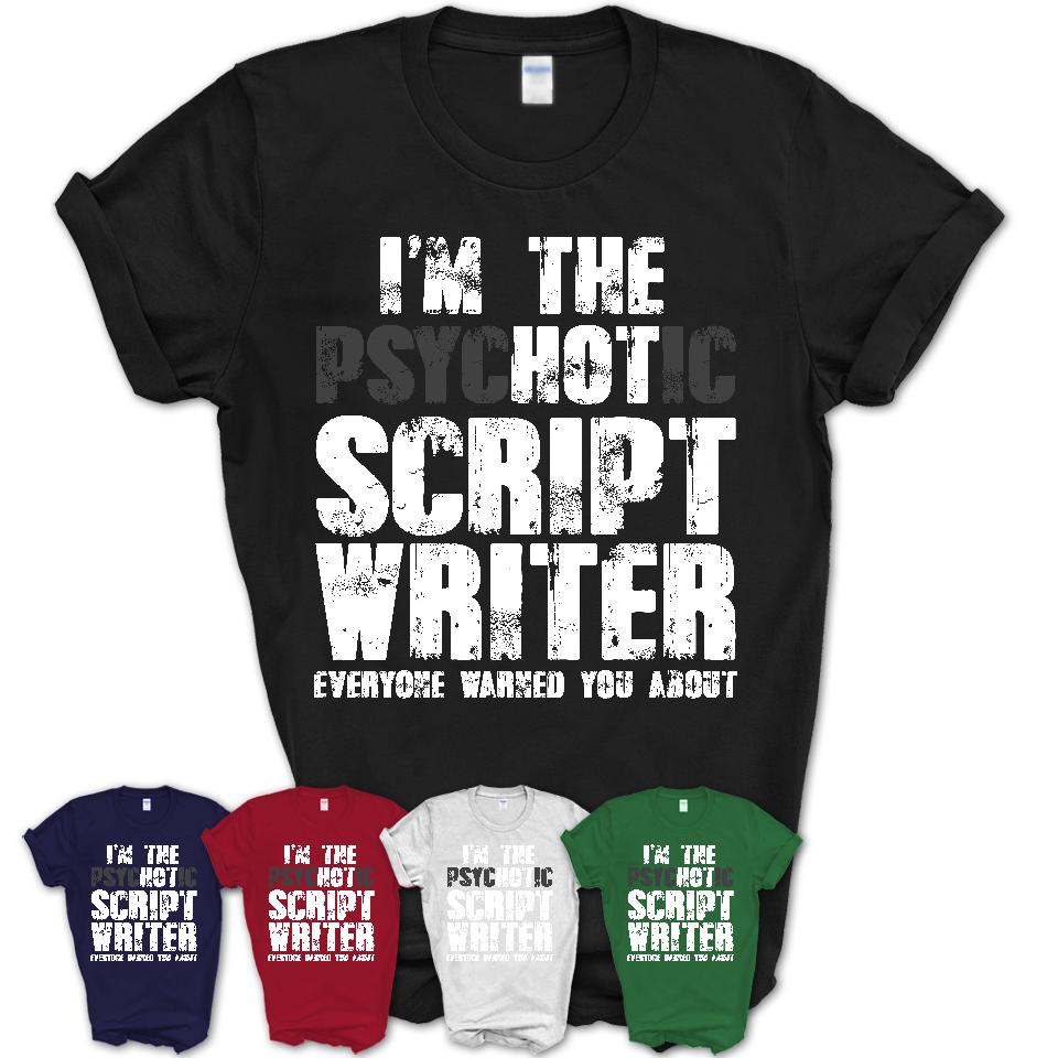 I'm The Psychotic Script Writer Everyone Warned You About Funny Coworker Tshirt