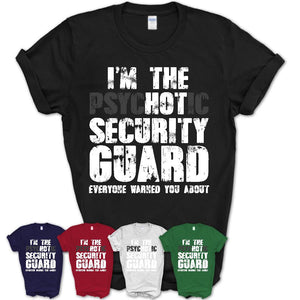 I'm The Psychotic Security Guard Everyone Warned You About Funny Coworker Tshirt