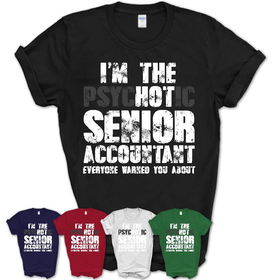 I'm The Psychotic Senior Accountant Everyone Warned You About Funny Coworker Tshirt