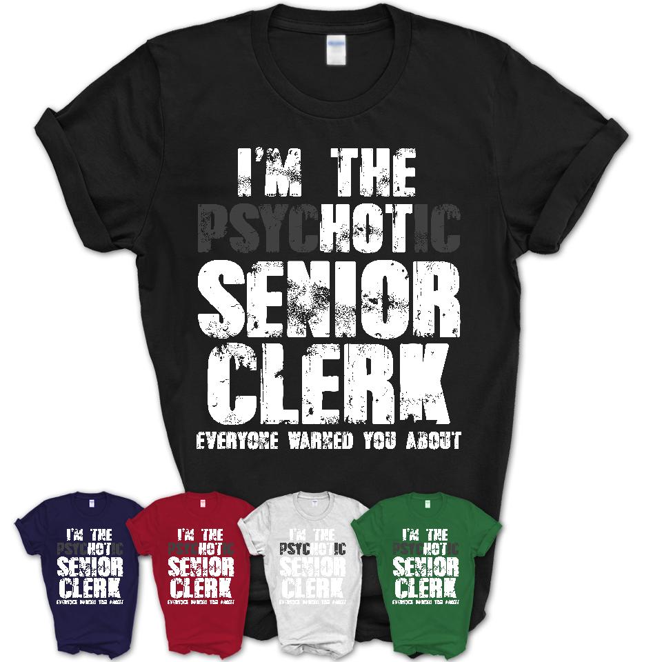 I'm The Psychotic Senior Clerk Everyone Warned You About Funny Coworker Tshirt
