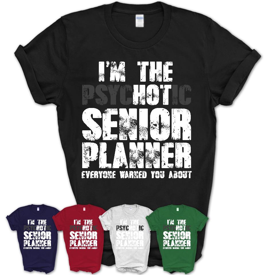 I'm The Psychotic Senior Planner Everyone Warned You About Funny Coworker Tshirt