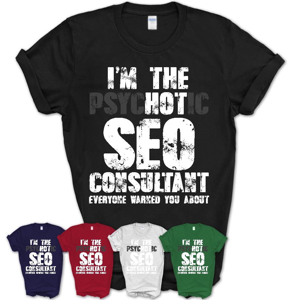 I'm The Psychotic Seo Consultant Everyone Warned You About Funny Coworker Tshirt