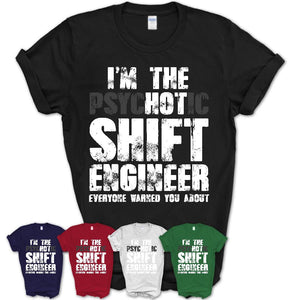 I'm The Psychotic Shift Engineer Everyone Warned You About Funny Coworker Tshirt