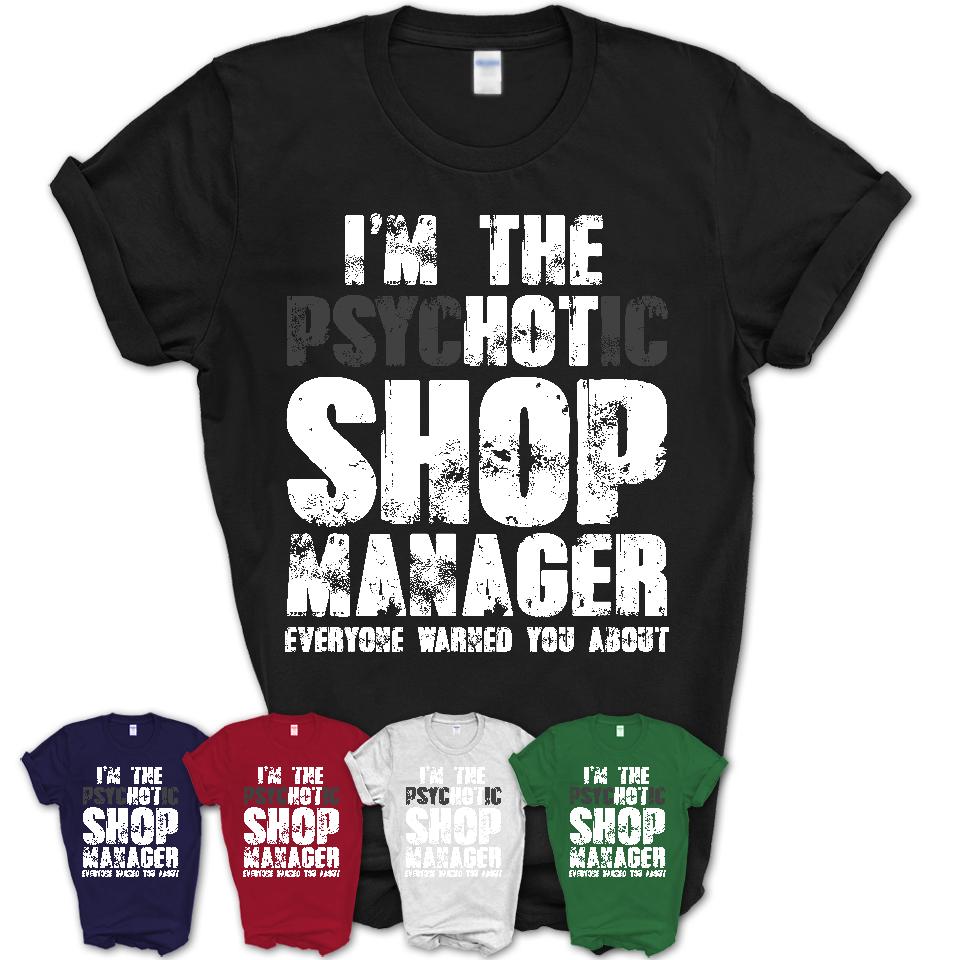 I'm The Psychotic Shop Manager Everyone Warned You About Funny Coworker Tshirt