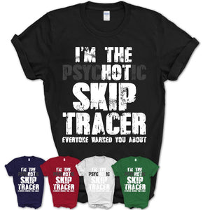 I'm The Psychotic Skip Tracer Everyone Warned You About Funny Coworker Tshirt