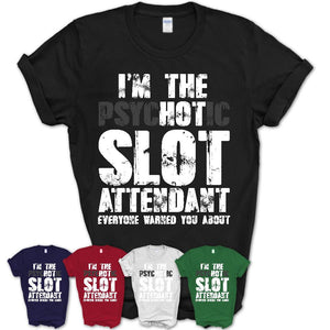 I'm The Psychotic Slot Attendant Everyone Warned You About Funny Coworker Tshirt