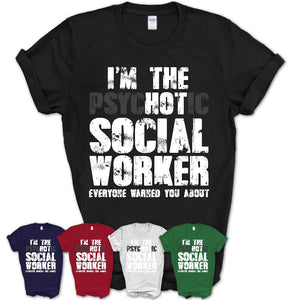 I'm The Psychotic Social Worker Everyone Warned You About Funny Coworker Tshirt