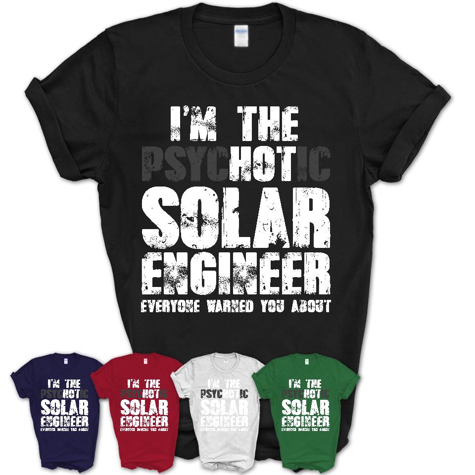 I'm The Psychotic Solar Engineer Everyone Warned You About Funny Coworker Tshirt