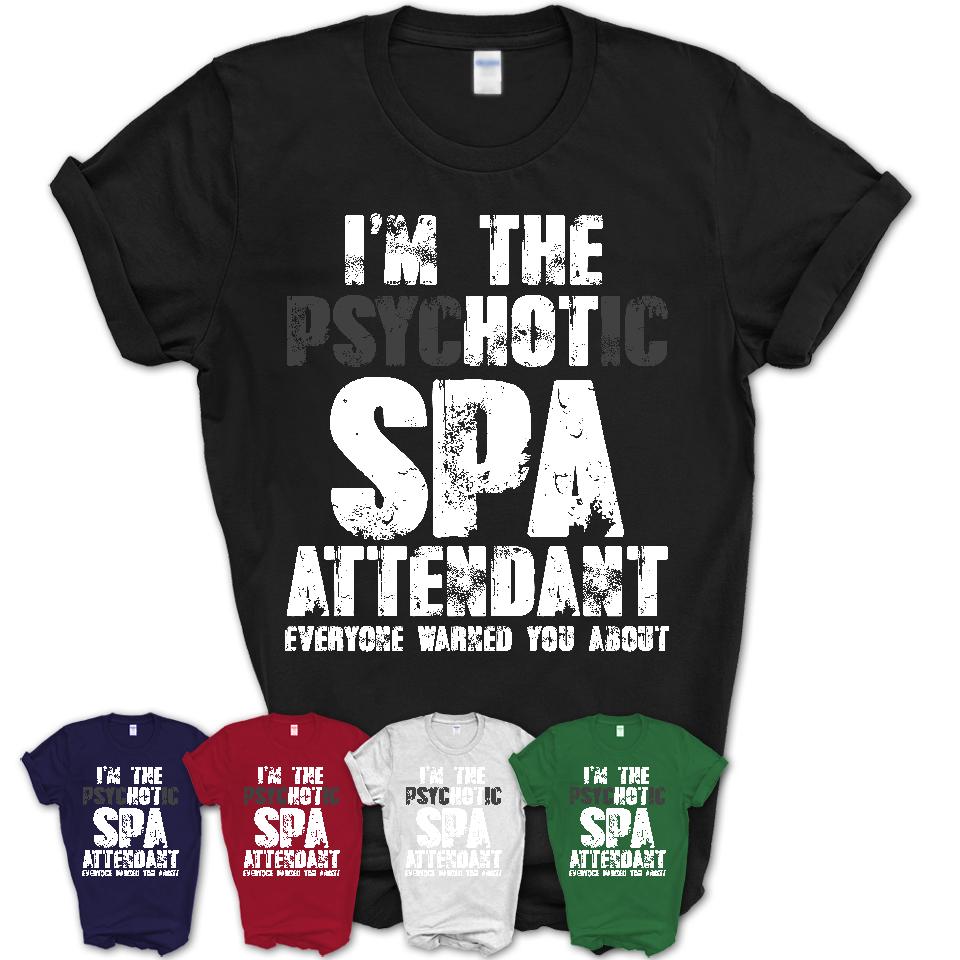 I'm The Psychotic Spa Attendant Everyone Warned You About Funny Coworker Tshirt
