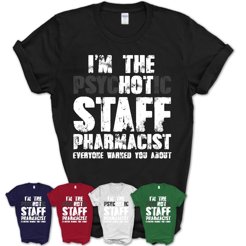 I'm The Psychotic Staff Pharmacist Everyone Warned You About Funny Coworker Tshirt