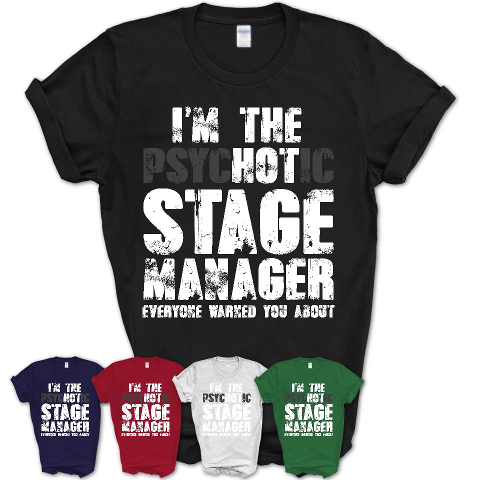 I'm The Psychotic Stage Manager Everyone Warned You About Funny Coworker Tshirt