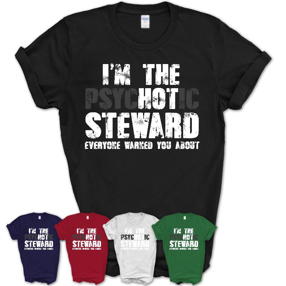 I'm The Psychotic Steward Everyone Warned You About Funny Coworker Tshirt