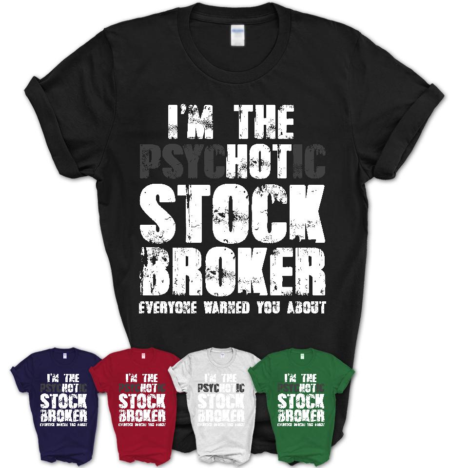 I'm The Psychotic Stock Broker Everyone Warned You About Funny Coworker Tshirt