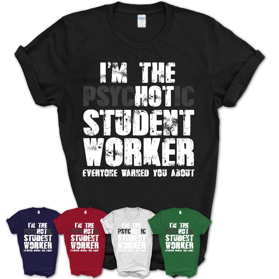 I'm The Psychotic Student Worker Everyone Warned You About Funny Coworker Tshirt