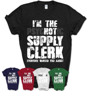 I'm The Psychotic Supply Clerk Everyone Warned You About Funny Coworker Tshirt