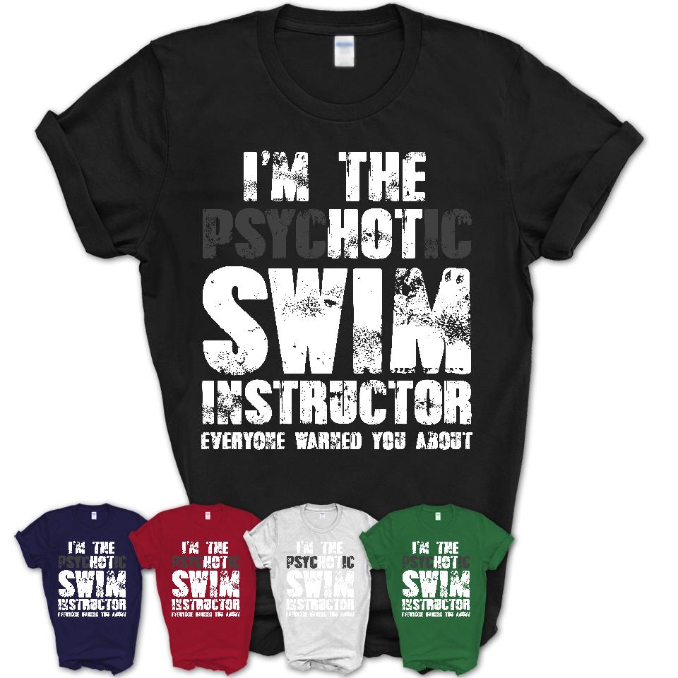 I'm The Psychotic Swim Instructor Everyone Warned You About Funny Coworker Tshirt