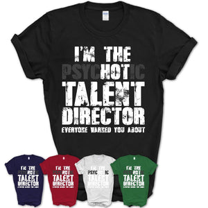 I'm The Psychotic Talent Director Everyone Warned You About Funny Coworker Tshirt