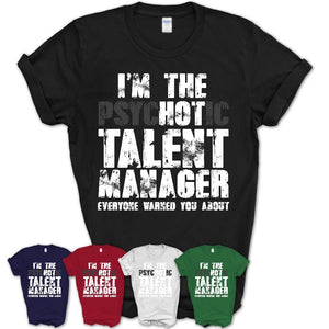 I'm The Psychotic Talent Manager Everyone Warned You About Funny Coworker Tshirt