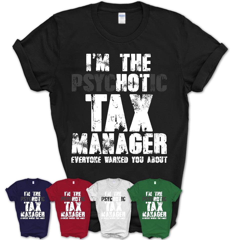 I'm The Psychotic Tax Manager Everyone Warned You About Funny Coworker Tshirt