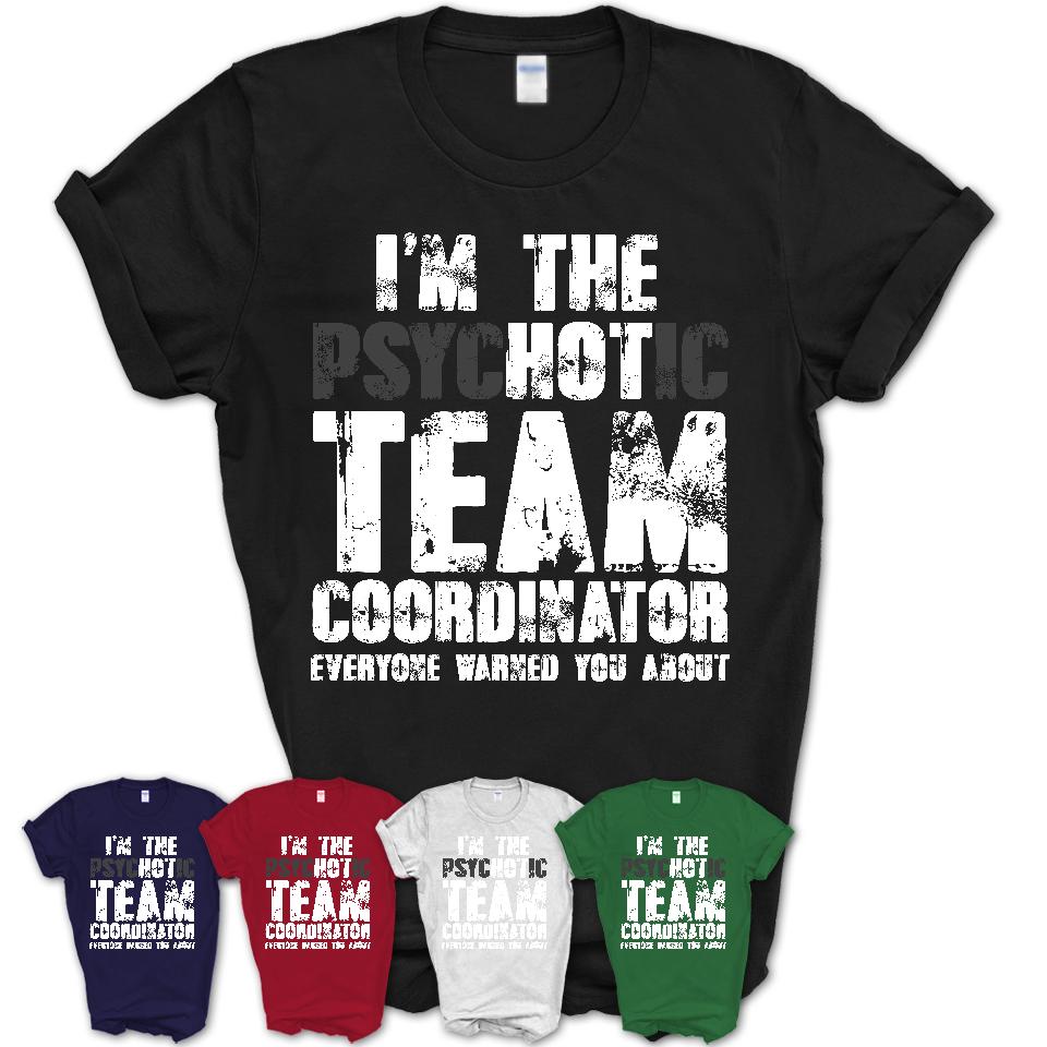 I'm The Psychotic Team Coordinator Everyone Warned You About Funny Coworker Tshirt