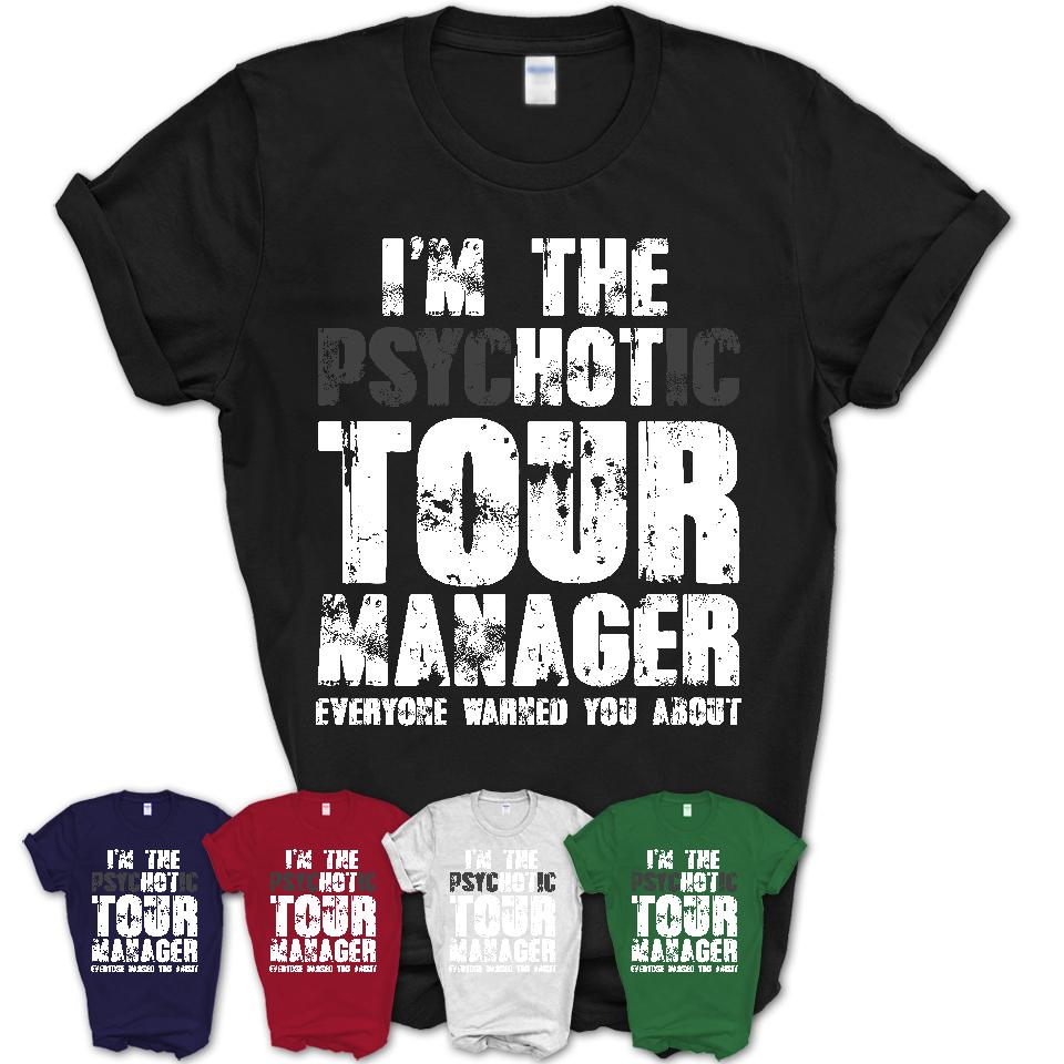 I'm The Psychotic Tour Manager Everyone Warned You About Funny Coworker Tshirt