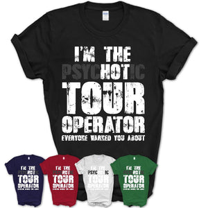 I'm The Psychotic Tour Operator Everyone Warned You About Funny Coworker Tshirt