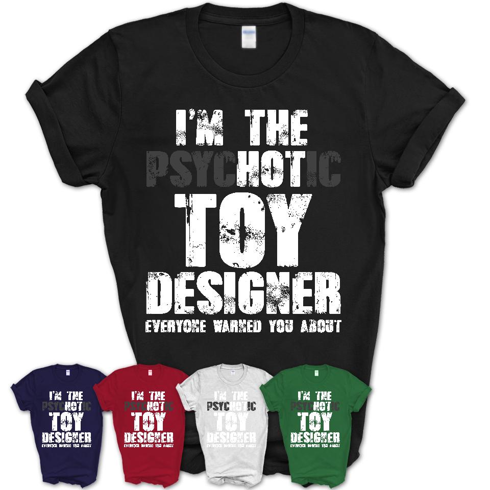 I'm The Psychotic Toy Designer Everyone Warned You About Funny Coworker Tshirt