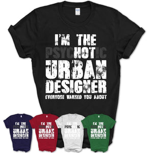 I'm The Psychotic Urban Designer Everyone Warned You About Funny Coworker Tshirt