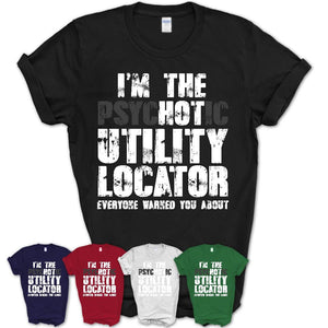 I'm The Psychotic Utility Locator Everyone Warned You About Funny Coworker Tshirt