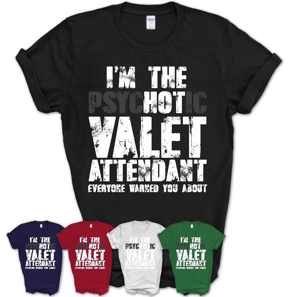 I'm The Psychotic Valet Attendant Everyone Warned You About Funny Coworker Tshirt