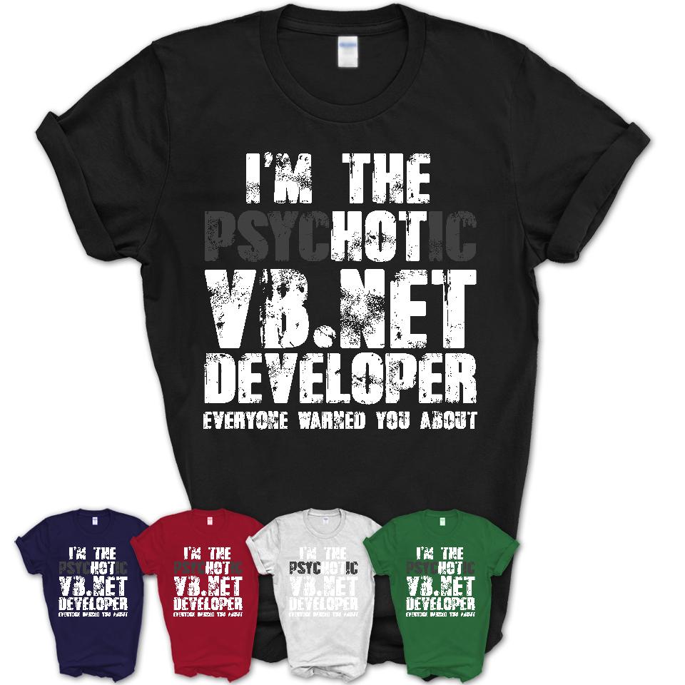 I'm The Psychotic Vb.Net Developer Everyone Warned You About Funny Coworker Tshirt