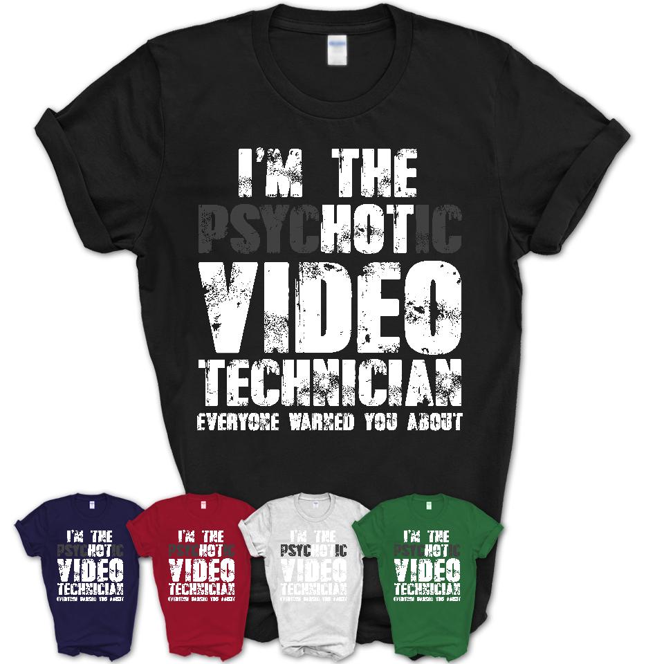 I'm The Psychotic Video Technician Everyone Warned You About Funny Coworker Tshirt