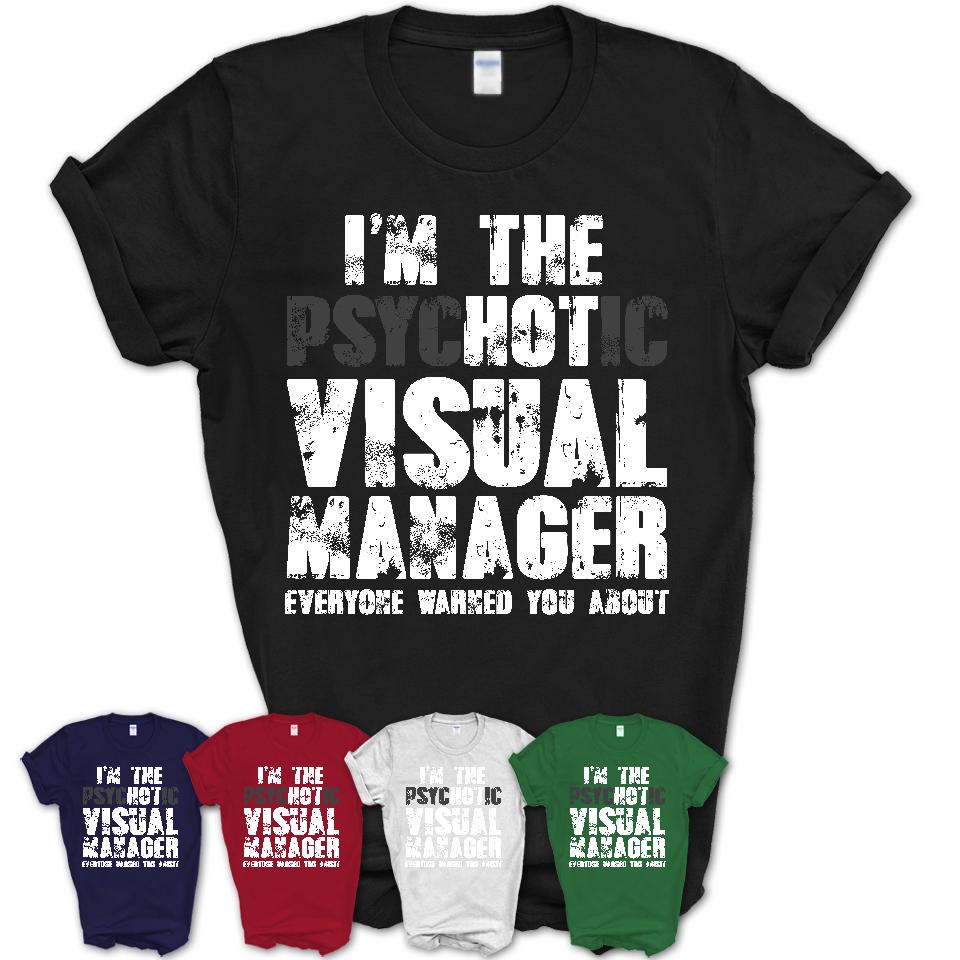I'm The Psychotic Visual Manager Everyone Warned You About Funny Coworker Tshirt